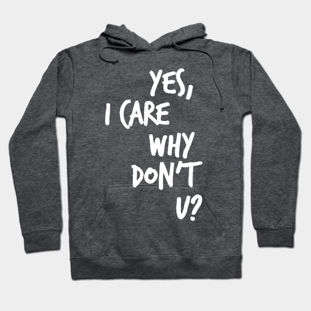 Yes, I care why don't u? Hoodie by Heyday Threads